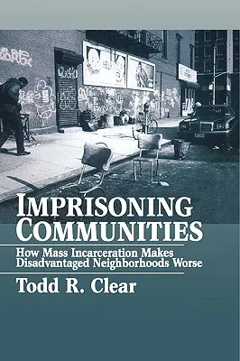 Inhaftierung von Gemeinschaften: Wie die Masseninhaftierung benachteiligte Stadtteile verschlimmert - Imprisoning Communities: How Mass Incarceration Makes Disadvantaged Neighborhoods Worse