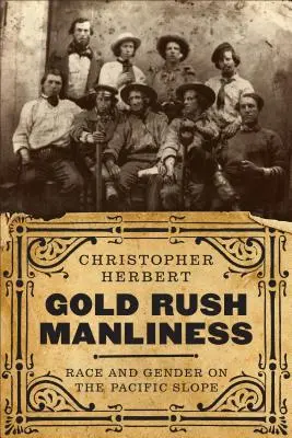 Goldrausch-Männlichkeit: Ethnie und Geschlecht am Pazifikhang - Gold Rush Manliness: Race and Gender on the Pacific Slope