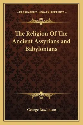 Die Religion der antiken Assyrer und Babylonier - The Religion Of The Ancient Assyrians and Babylonians