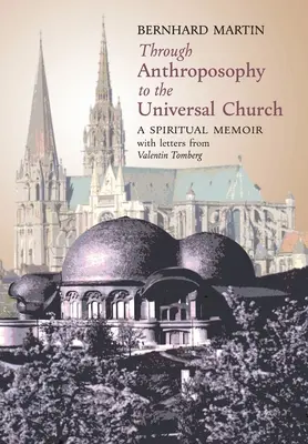 Durch die Anthroposophie zur Weltkirche: Eine spirituelle Erinnerung, mit Briefen von Valentin Tomberg - Through Anthroposophy to the Universal Church: A Spiritual Memoir, with letters from Valentin Tomberg