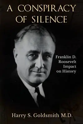 Eine Verschwörung des Schweigens: Franklin D. Roosevelts Einfluss auf die Geschichte - A Conspiracy of Silence: Franklin D. Roosevelt Impact on History