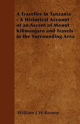 Ein Reisender in Tansania - Ein historischer Bericht über eine Besteigung des Kilimandscharo und Reisen in die Umgebung - A Traveller in Tanzania - A Historical Account of an Ascent of Mount Kilimanjaro and Travels in the Surrounding Area