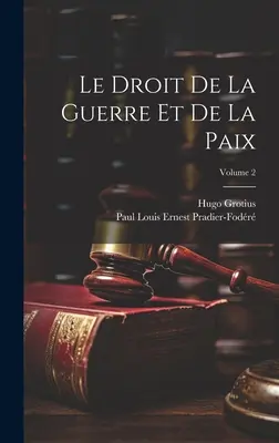 Le Droit De La Guerre Et De La Paix; Band 2 - Le Droit De La Guerre Et De La Paix; Volume 2