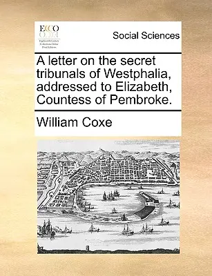 Ein Brief über die geheimen Tribunale von Westphalen, adressiert an Elizabeth, Gräfin von Pembroke. - A Letter on the Secret Tribunals of Westphalia, Addressed to Elizabeth, Countess of Pembroke.