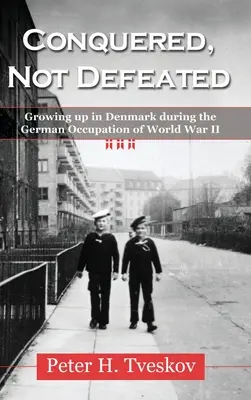 Erobert, nicht besiegt: Aufwachsen in Dänemark während der deutschen Besatzung des Zweiten Weltkriegs - Conquered, Not Defeated: Growing up in Denmark During the German Occupation of World War II