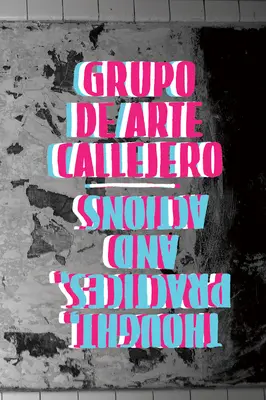 Grupo de Arte Callejero: Gedanken, Praktiken und Handlungen - Grupo de Arte Callejero: Thought, Practices, and Actions