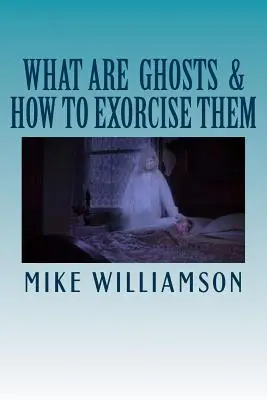 Was sind Geister: Wie man sie vertreibt - What are Ghosts: How to Exorcise Them