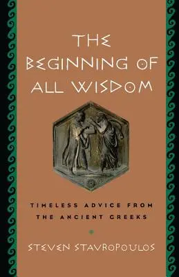 Der Anfang aller Weisheit: Zeitlose Ratschläge der alten Griechen - The Beginning of All Wisdom: Timeless Advice from the Ancient Greeks