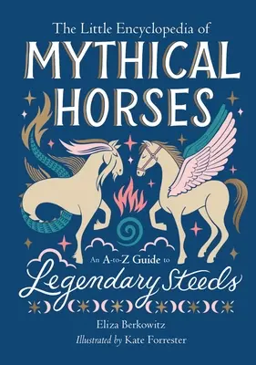 Die kleine Enzyklopädie der mythischen Pferde: Ein A-To-Z Führer zu legendären Pferden - The Little Encyclopedia of Mythical Horses: An A-To-Z Guide to Legendary Steeds