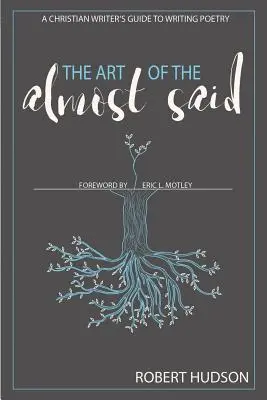 Die Kunst des fast Gesagten: Anleitung eines christlichen Schriftstellers zum Schreiben von Gedichten - The Art of the Almost Said: A Christian Writer's Guide to Writing Poetry