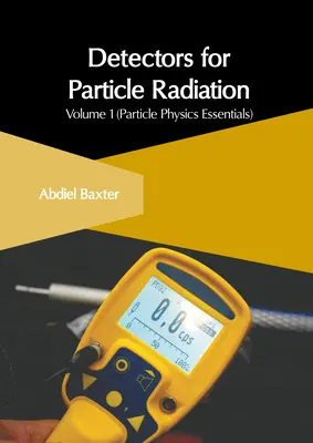 Detektoren für Teilchenstrahlung: Band 1 (Grundlagen der Teilchenphysik) - Detectors for Particle Radiation: Volume 1 (Particle Physics Essentials)