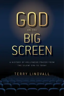 Gott auf der großen Leinwand: Eine Geschichte des Hollywood-Gebetes von der Stummfilmzeit bis heute - God on the Big Screen: A History of Hollywood Prayer from the Silent Era to Today