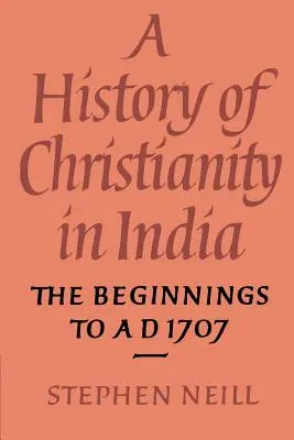 Eine Geschichte des Christentums in Indien: Die Anfänge bis 1707 n. Chr. - A History of Christianity in India: The Beginnings to AD 1707