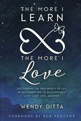 Je mehr ich lerne, desto mehr liebe ich: Die wahre Schönheit des Lebens entdecken, indem man sich durch Liebe, Licht und Lachen wieder mit sich selbst verbindet - The More I Learn the More I Love: Discovering the True Beauty of Life by Reconnecting to Self Through Love, Light and Laughter