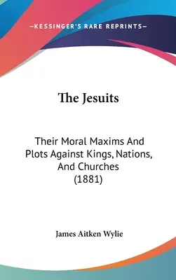 Die Jesuiten: Ihre moralischen Maximen und Komplotte gegen Könige, Völker und Kirchen (1881) - The Jesuits: Their Moral Maxims And Plots Against Kings, Nations, And Churches (1881)