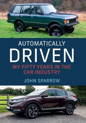 Automatisch getrieben: Meine 50 Jahre in der Autoindustrie - Automatically Driven: My 50 Years in the Car Industry