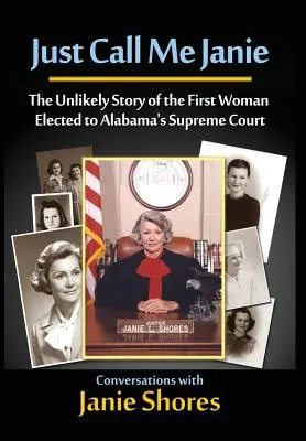 Just Call Me Janie: Die unwahrscheinliche Geschichte der ersten Frau, die in den Obersten Gerichtshof von Alabama gewählt wurde - Just Call Me Janie: The Unlikely Story of the FIrst Woman Elected to Alabama's Supreme Court