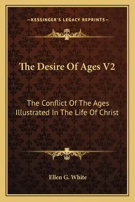 Das Verlangen der Zeitalter V2: Der Konflikt der Zeitalter, veranschaulicht durch das Leben Christi - The Desire of Ages V2: The Conflict of the Ages Illustrated in the Life of Christ