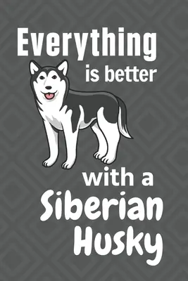 Alles ist besser mit einem Siberian Husky: Für Fans von Siberian Husky Hunden - Everything is better with a Siberian Husky: For Siberian Husky Dog Fans