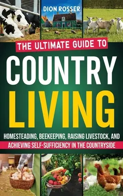 Leben auf dem Land: Der ultimative Leitfaden für Heimarbeit, Imkerei, Viehzucht und Selbstversorgung auf dem Lande - Country Living: The Ultimate Guide to Homesteading, Beekeeping, Raising Livestock, and Achieving Self-Sufficiency in the Countryside