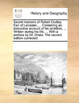 Geheime Memoiren von Robert Dudley, Earl of Leicester, ... Enthält einen lehrreichen Bericht über seinen Ehrgeiz, ... Geschrieben während seines Lebens, ... mit einem Vorwort - Secret Memoirs of Robert Dudley, Earl of Leicester, ... Containing an Instructive Account of His Ambition, ... Written During His Life, ... with a Pre