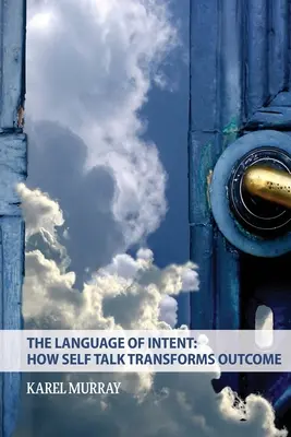 Die Sprache der Intention: Wie Selbstgespräche das Ergebnis verändern: Wie Selbstgespräche das Ergebnis verändern - The Language of Intent: How Self Talk Transforms Outcome: How Self Talk Transforms