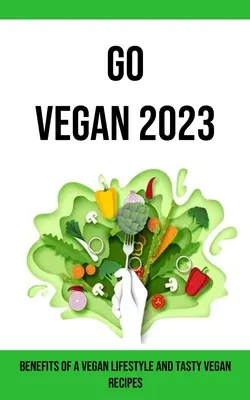 Vegan leben 2023: Vorteile einer veganen Lebensweise und leckere vegane Rezepte - Go Vegan 2023: Benefits of a Vegan Lifestyle and Tasty Vegan Recipes