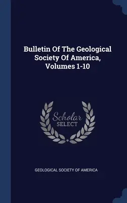 Bulletin der Geologischen Gesellschaft von Amerika, Bände 1-10 - Bulletin Of The Geological Society Of America, Volumes 1-10