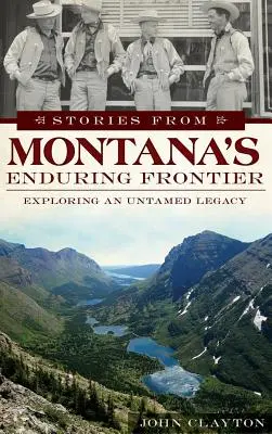 Geschichten von Montana's Enduring Frontier: Ein ungezähmtes Erbe erforschen - Stories from Montana's Enduring Frontier: Exploring an Untamed Legacy