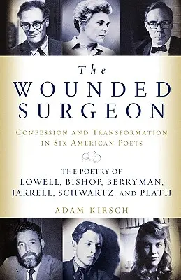 Der verwundete Chirurg: Bekenntnisse und Wandlungen bei sechs amerikanischen Dichtern - The Wounded Surgeon: Confessions and Transformations in Six American Poets