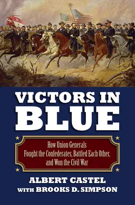Victors in Blue: Wie Unionsgeneräle gegen die Konföderierten kämpften, sich gegenseitig bekämpften und den Bürgerkrieg gewannen - Victors in Blue: How Union Generals Fought the Confederates, Battled Each Other, and Won the Civil War