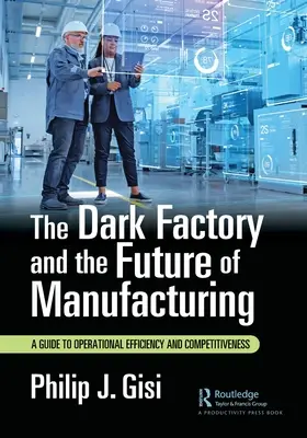Die Dunkle Fabrik und die Zukunft der Fertigung: Ein Leitfaden für betriebliche Effizienz und Wettbewerbsfähigkeit - The Dark Factory and the Future of Manufacturing: A Guide to Operational Efficiency and Competitiveness