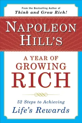 Napoleon Hills Ein Jahr des Reichwerdens: 52 Schritte zum Erreichen der Belohnungen des Lebens - Napoleon Hill's a Year of Growing Rich: 52 Steps to Achieving Life's Rewards