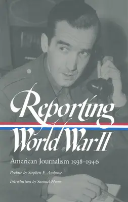 Berichterstattung über den Zweiten Weltkrieg: Der amerikanische Journalismus 1938-1946 - Reporting World War II: American Journalism 1938-1946