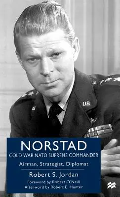 Norstad: NATO-Oberbefehlshaber des Kalten Krieges: Flieger, Stratege, Diplomat - Norstad: Cold-War NATO Supreme Commander: Airman, Strategist, Diplomat