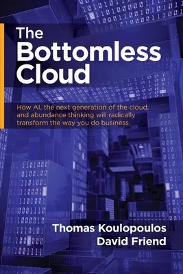 Die bodenlose Wolke: Wie KI, die nächste Generation der Cloud und das Denken in Fülle die Art und Weise, wie Sie Geschäfte machen, radikal verändern werden - The Bottomless Cloud: How AI, the next generation of the cloud, and abundance thinking will radically transform the way you do business