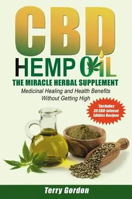 CBD Hanföl: Das pflanzliche Wunderpräparat: Eine Vielzahl medizinischer, gesundheitlicher und heilender Vorteile ohne den THC-Rausch von Marihuana, Erklärung - CBD Hemp Oil: The Miracle Herbal Supplement: A Myriad of Medicinal Health & Healing Benefits without the Marijuana THC High, Explain