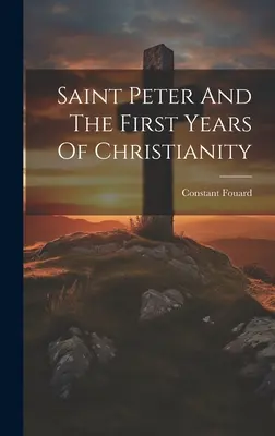 Der heilige Petrus und die ersten Jahre des Christentums - Saint Peter And The First Years Of Christianity