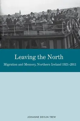 Den Norden verlassen: Migration und Erinnerung, Nordirland 1921-2011 - Leaving the North: Migration and Memory, Northern Ireland 1921-2011