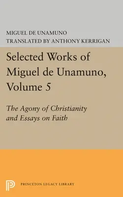 Ausgewählte Werke von Miguel de Unamuno, Band 5: Die Agonie des Christentums und Essays über den Glauben - Selected Works of Miguel de Unamuno, Volume 5: The Agony of Christianity and Essays on Faith