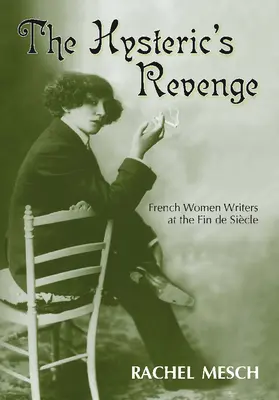 Die Rache der Hysterikerin: Französische Schriftstellerinnen im Fin de Siecle - The Hysteric's Revenge: French Women Writers at the Fin de Siecle