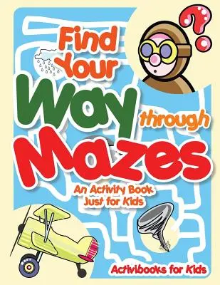 Finde deinen Weg durch Labyrinthe - Ein Activity-Buch nur für Kinder - Find Your Way through Mazes - An Activity Book Just for Kids