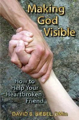 Gott sichtbar machen: Wie Sie Ihrem untröstlichen Freund helfen können - Making God Visible: How to Help Your Heartbroken Friend