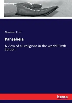 Pansebeia: Ein Blick auf alle Religionen der Welt. Sechste Ausgabe - Pansebeia: A view of all religions in the world. Sixth Edition