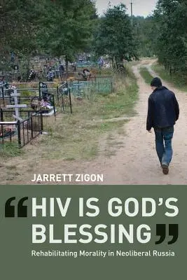 HIV ist Gottes Segen: Die Rehabilitierung der Moral im neoliberalen Russland - HIV Is God's Blessing: Rehabilitating Morality in Neoliberal Russia