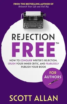 Ablehnung frei für Autoren: Wie Sie die Ablehnung eines Autors überwinden, Ihren inneren Kritiker besiegen und Ihr Buch furchtlos veröffentlichen: Wie Sie die Ablehnung eines Autors besiegen - Rejection Free For Authors: How to Conquer Writer's Rejection, Crush Your Inner Critic, and Fearlessly Publish Your Book: How to Conquer Writer's