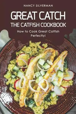 Toller Fang: Das Wels-Kochbuch - Wie man Wels perfekt zubereitet! - Great Catch: The Catfish Cookbook - How to Cook Great Catfish Perfectly!