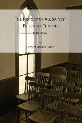 Die Geschichte der All Saints' Episcopal Church, 1884-1947 - The History of All Saints' Episcopal Church, 1884-1947