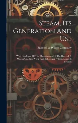 Dampf, seine Erzeugung und Verwendung: Mit einem Katalog der Erzeugnisse der Babcock & Wilcox Co. in New York und der Babcock & Wilcox, Limited in London - Steam, Its Generation And Use: With Catalogue Of The Manufactures Of The Babcock & Wilcox Co., New York, And Babcock & Wilcox, Limited, London