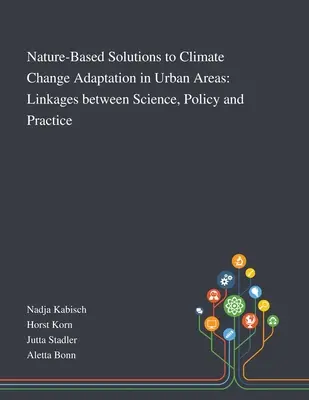 Naturbasierte Lösungen zur Anpassung an den Klimawandel in städtischen Gebieten: Verknüpfungen zwischen Wissenschaft, Politik und Praxis - Nature-Based Solutions to Climate Change Adaptation in Urban Areas: Linkages Between Science, Policy and Practice